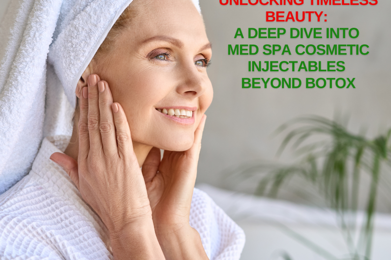 Unlocking Timeless Beauty A Deep Dive Into Med Spa Cosmetic Injectables Beyond Botox